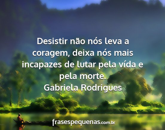 Gabriela Rodrigues - Desistir não nós leva a coragem, deixa nós...