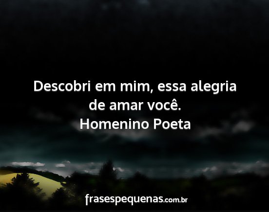 Homenino Poeta - Descobri em mim, essa alegria de amar você....