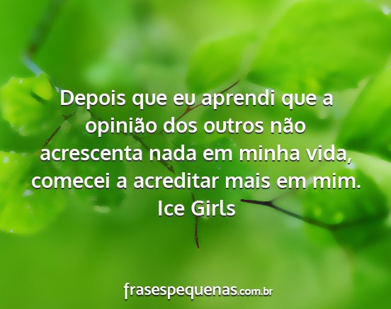 Ice Girls - Depois que eu aprendi que a opinião dos outros...