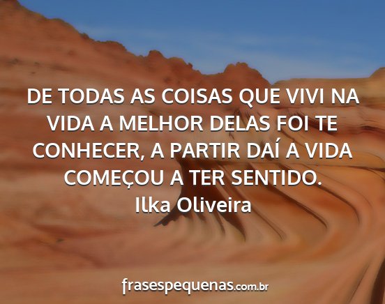 Ilka Oliveira - DE TODAS AS COISAS QUE VIVI NA VIDA A MELHOR...