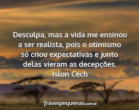 Islon Cech - Desculpa, mas a vida me ensinou a ser realista,...