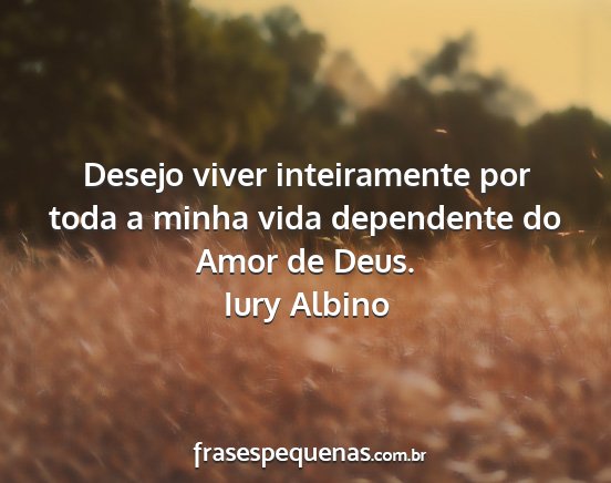 Iury Albino - Desejo viver inteiramente por toda a minha vida...
