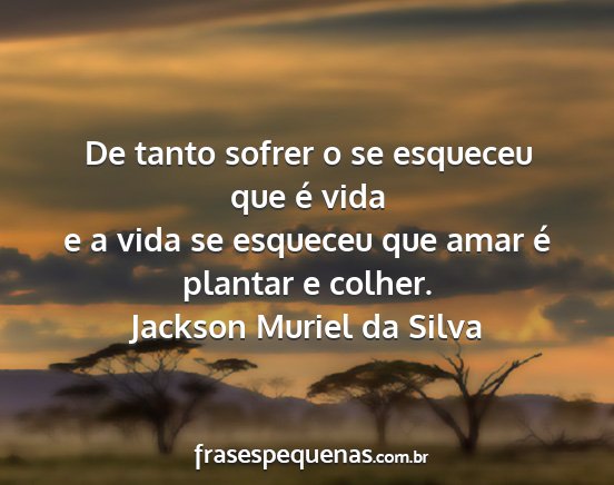 Jackson Muriel da Silva - De tanto sofrer o se esqueceu que é vida e a...