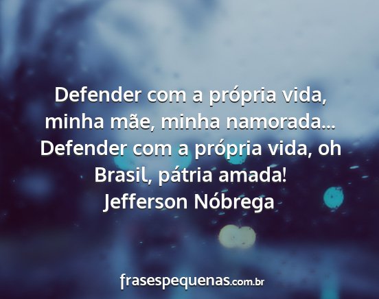 Jefferson Nóbrega - Defender com a própria vida, minha mãe, minha...