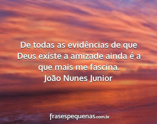 João Nunes Junior - De todas as evidências de que Deus existe a...