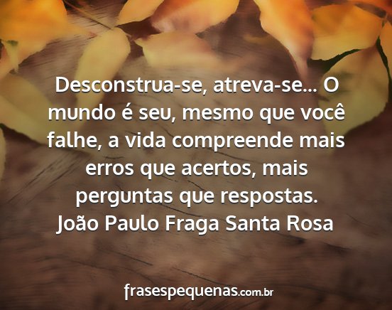 João Paulo Fraga Santa Rosa - Desconstrua-se, atreva-se... O mundo é seu,...