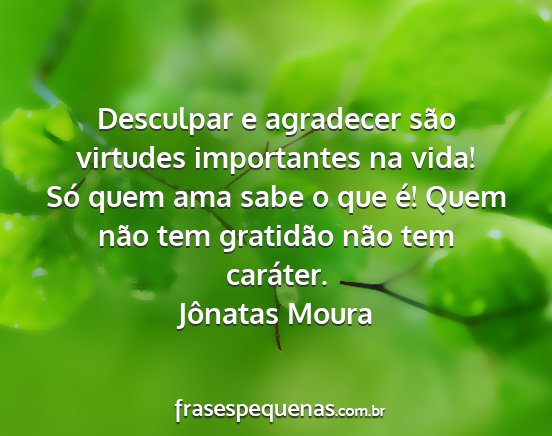 Jônatas Moura - Desculpar e agradecer são virtudes importantes...