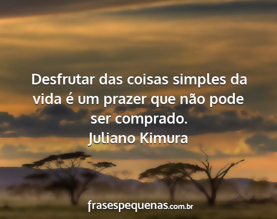 Juliano Kimura - Desfrutar das coisas simples da vida é um prazer...