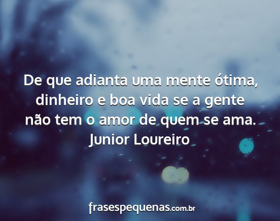 Junior Loureiro - De que adianta uma mente ótima, dinheiro e boa...