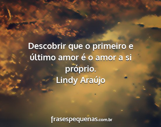 Lindy Araújo - Descobrir que o primeiro e último amor é o amor...