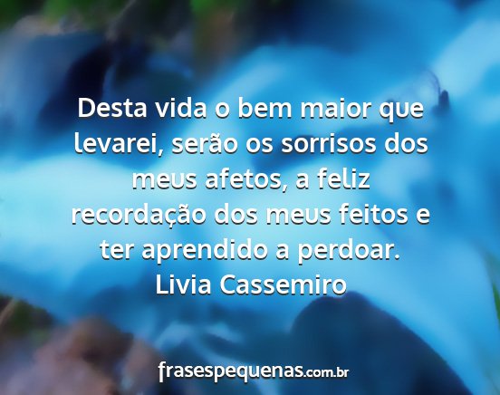 Livia Cassemiro - Desta vida o bem maior que levarei, serão os...