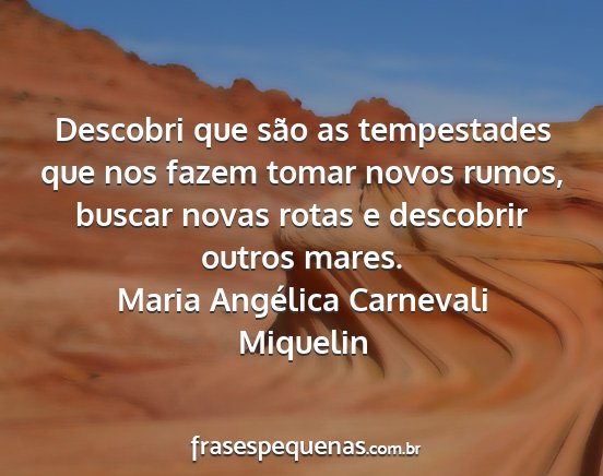 Maria Angélica Carnevali Miquelin - Descobri que são as tempestades que nos fazem...