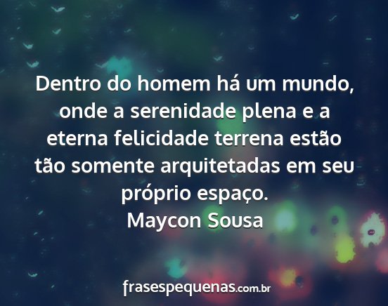 Maycon Sousa - Dentro do homem há um mundo, onde a serenidade...