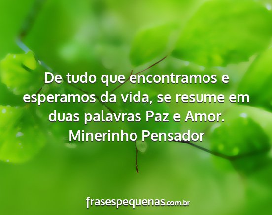 Minerinho Pensador - De tudo que encontramos e esperamos da vida, se...