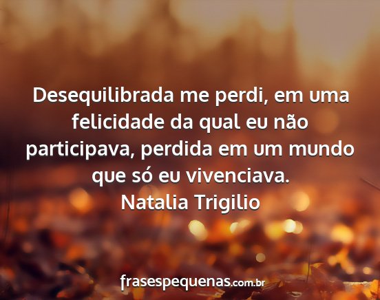 Natalia Trigilio - Desequilibrada me perdi, em uma felicidade da...