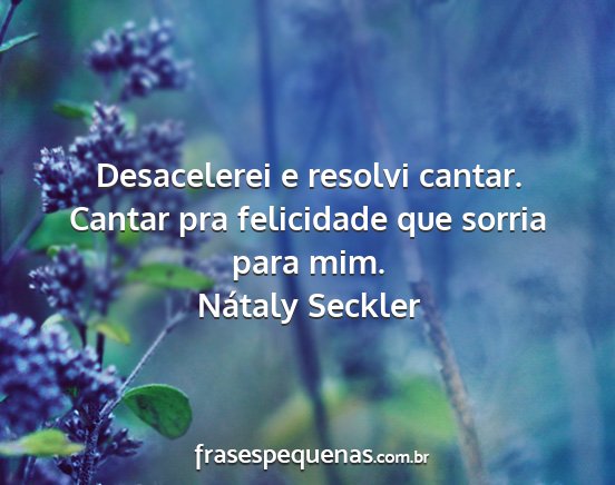 Nátaly Seckler - Desacelerei e resolvi cantar. Cantar pra...