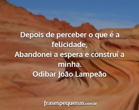 Odibar João Lampeão - Depois de perceber o que é a felicidade,...