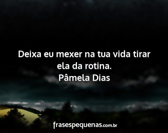 Pâmela Dias - Deixa eu mexer na tua vida tirar ela da rotina....