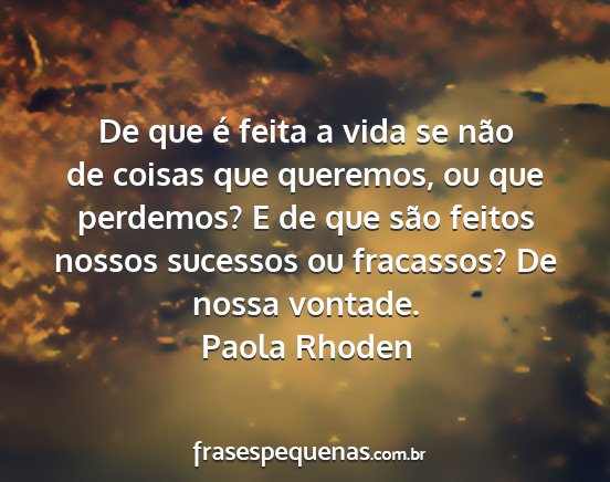 Paola Rhoden - De que é feita a vida se não de coisas que...