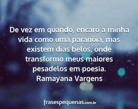 Ramayana Vargens - De vez em quando, encaro a minha vida como uma...