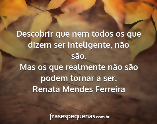 Renata Mendes Ferreira - Descobrir que nem todos os que dizem ser...