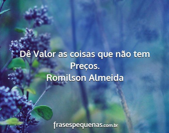 Romilson Almeida - Dê Valor as coisas que não tem Preços....