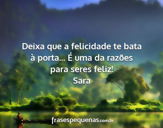 Sara - Deixa que a felicidade te bata à porta... É uma...