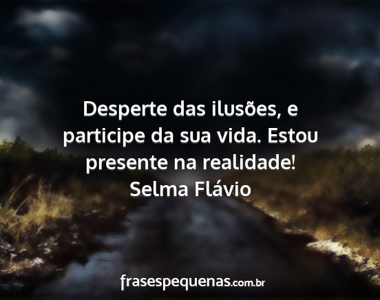 Selma Flávio - Desperte das ilusões, e participe da sua vida....