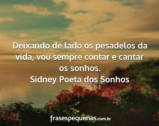 Sidney Poeta dos Sonhos - Deixando de lado os pesadelos da vida, vou sempre...