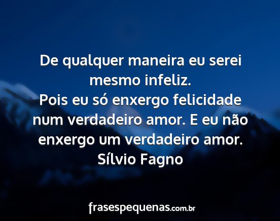 Sílvio Fagno - De qualquer maneira eu serei mesmo infeliz. Pois...