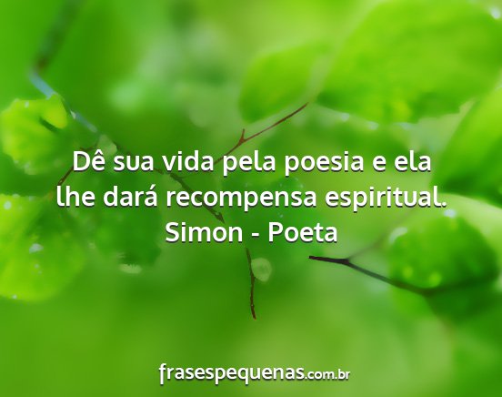 Simon - Poeta - Dê sua vida pela poesia e ela lhe dará...