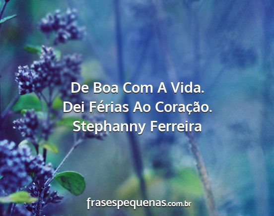 Stephanny Ferreira - De Boa Com A Vida. Dei Férias Ao Coração....