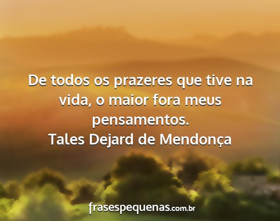 Tales Dejard de Mendonça - De todos os prazeres que tive na vida, o maior...