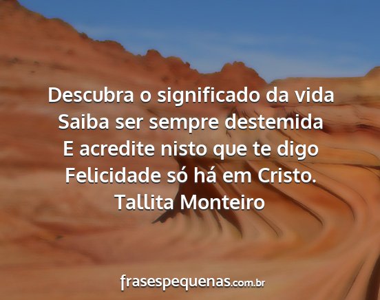 Tallita Monteiro - Descubra o significado da vida Saiba ser sempre...
