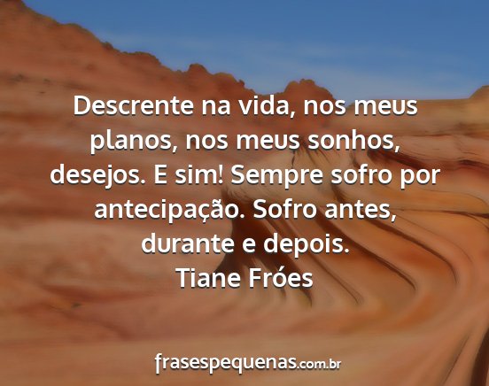 Tiane Fróes - Descrente na vida, nos meus planos, nos meus...