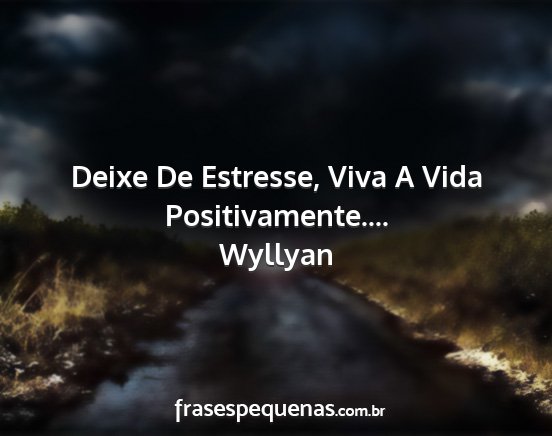 Wyllyan - deixe de estresse, viva a vida positivamente.......