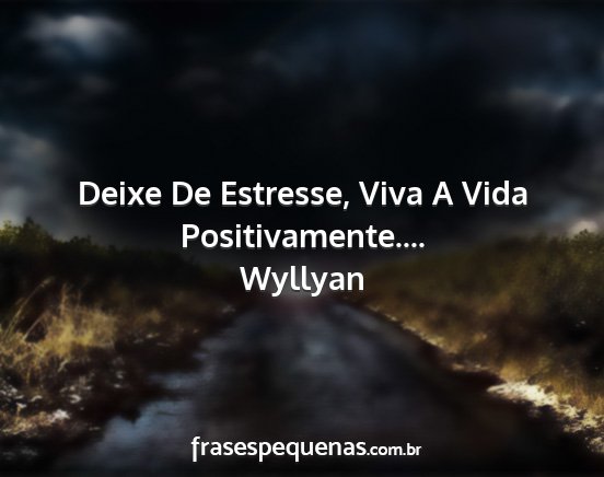 Wyllyan - Deixe De Estresse, Viva A Vida Positivamente.......