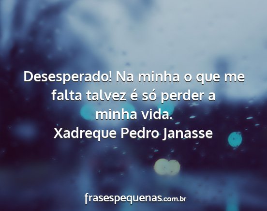 Xadreque Pedro Janasse - Desesperado! Na minha o que me falta talvez é...