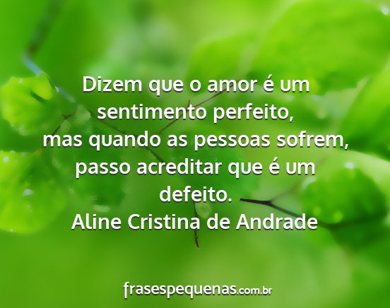 Aline Cristina de Andrade - Dizem que o amor é um sentimento perfeito, mas...