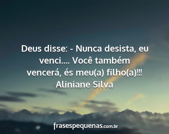 Aliniane Silva - Deus disse: - Nunca desista, eu venci.... Você...