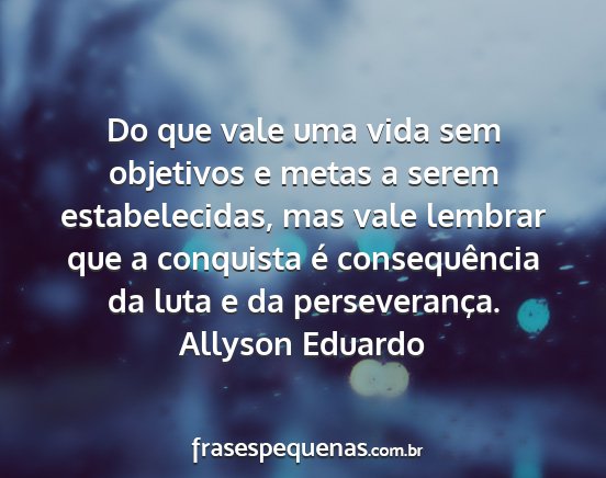 Allyson Eduardo - Do que vale uma vida sem objetivos e metas a...