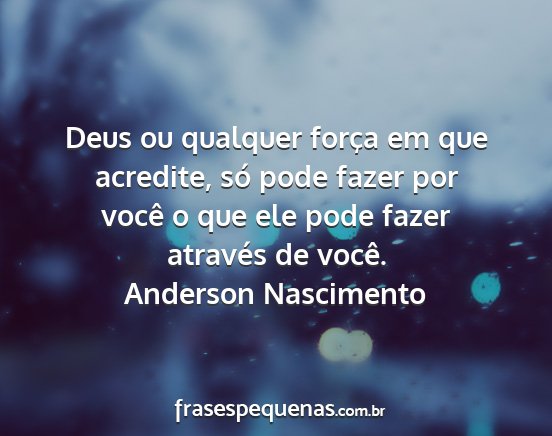 Anderson Nascimento - Deus ou qualquer força em que acredite, só pode...