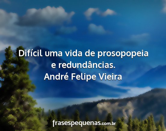 André Felipe Vieira - Difícil uma vida de prosopopeia e redundâncias....