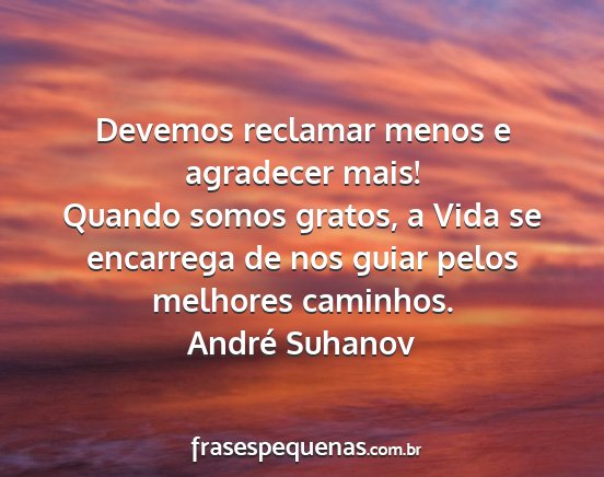 André Suhanov - Devemos reclamar menos e agradecer mais! Quando...