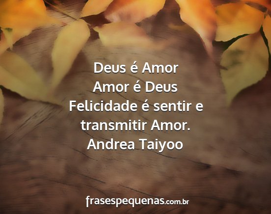 Andrea Taiyoo - Deus é Amor Amor é Deus Felicidade é sentir e...