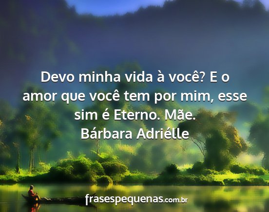 Bárbara Adriélle - Devo minha vida à você? E o amor que você tem...