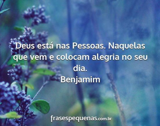 Benjamim - Deus está nas Pessoas. Naquelas que vem e...