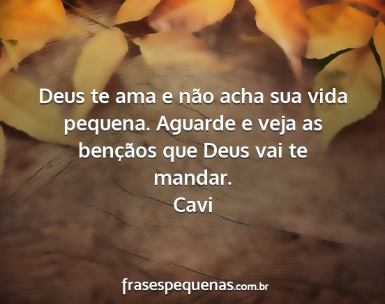 Cavi - Deus te ama e não acha sua vida pequena. Aguarde...