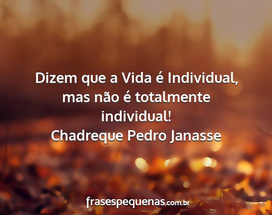 Chadreque Pedro Janasse - Dizem que a Vida é Individual, mas não é...