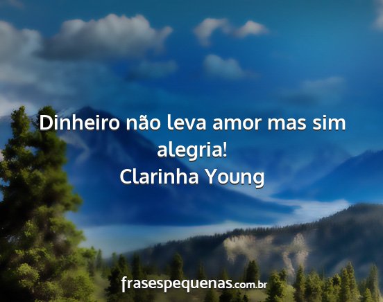Clarinha Young - Dinheiro não leva amor mas sim alegria!...